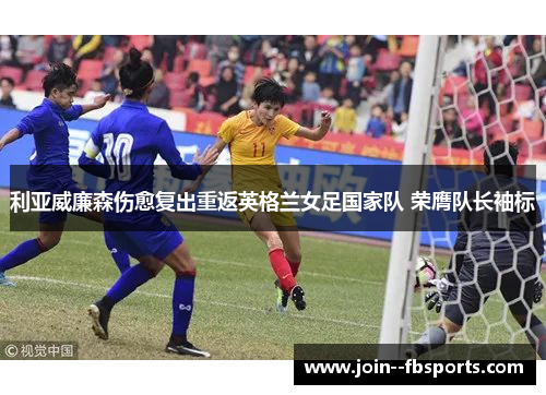 利亚威廉森伤愈复出重返英格兰女足国家队 荣膺队长袖标