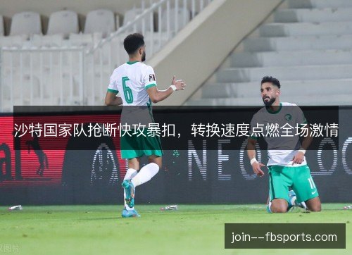 沙特国家队抢断快攻暴扣，转换速度点燃全场激情