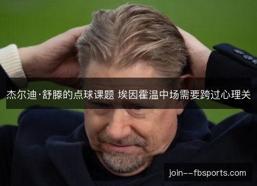 杰尔迪·舒滕的点球课题 埃因霍温中场需要跨过心理关 杰尔迪·舒滕的点球课题 埃因霍温中场需要跨过心理关